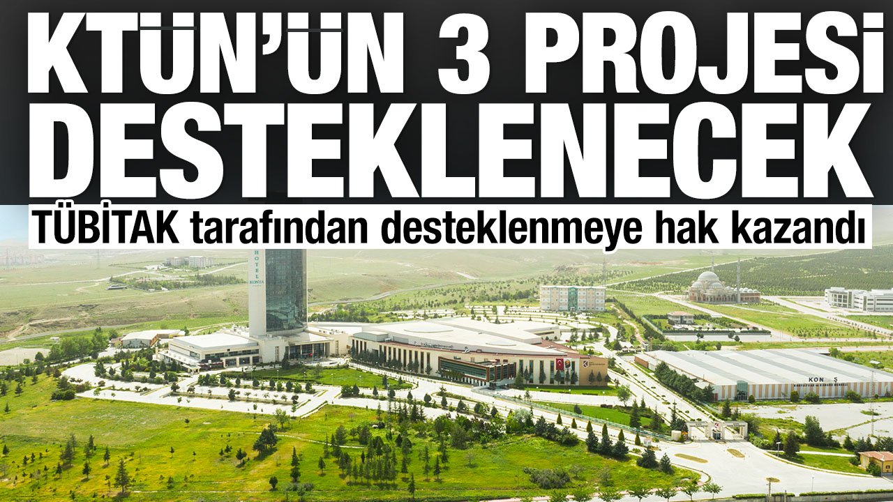 Konya Teknik Ünversitesi'nin 3 projesi desteklenmeye hak kazandı