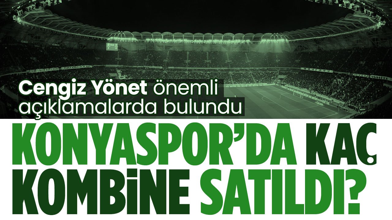 Konyaspor'da kaç kombine satıldı? Cengiz Yönet sayı vererek açıkladı