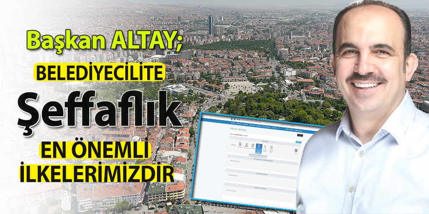 Başkan Altay: “Şeffaflık, Konya Modeli Belediyecilik Anlayışımızın En Önemli İlkelerindendir”