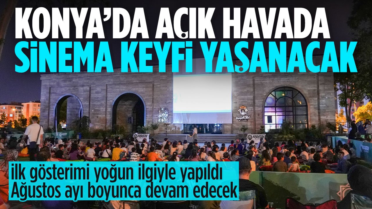 Konya'da açık havada sinema keyfi yaşanıyor: Ağustos ayı boyunca devam edecek