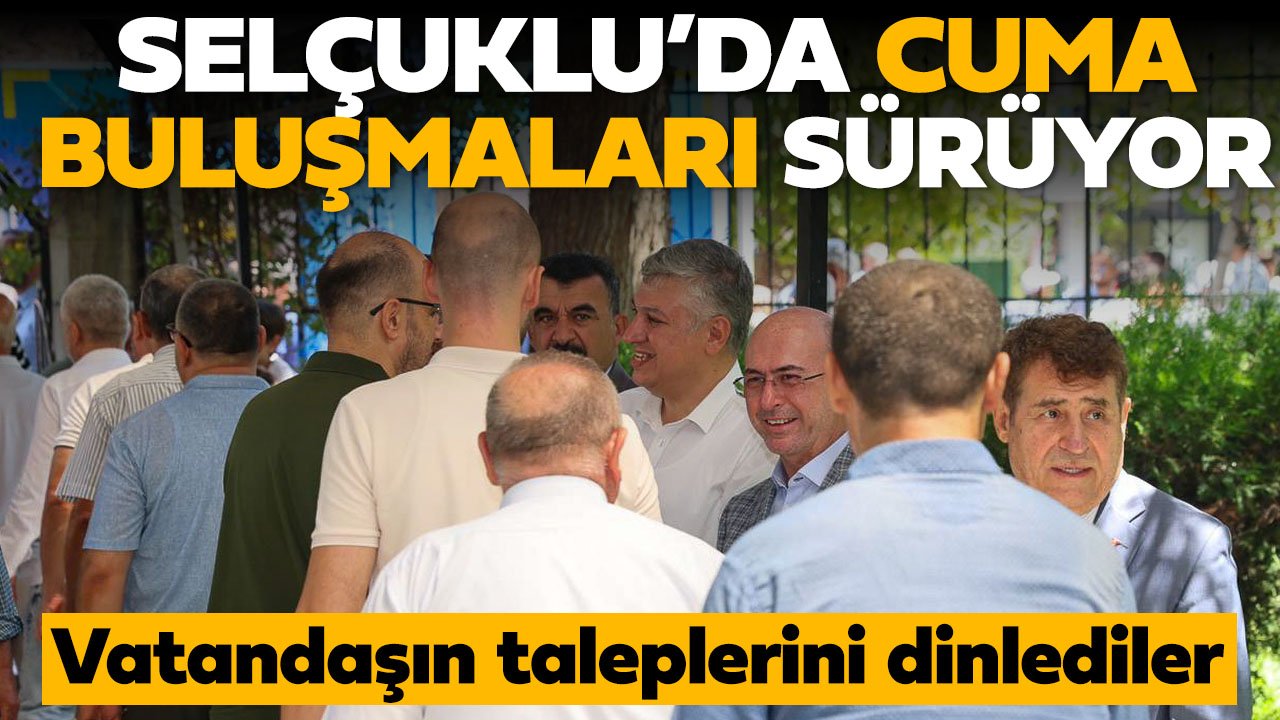 Selçukul'da Cuma Buluşmaları devam ediyor: Vatandaşın taleplerini dinlediler