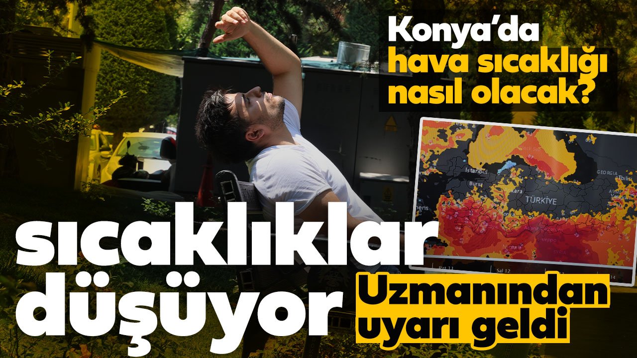 Konya'da hafta sonu hava nasıl olacak? Uzmanı açıkladı sıcaklıklar düşüyor