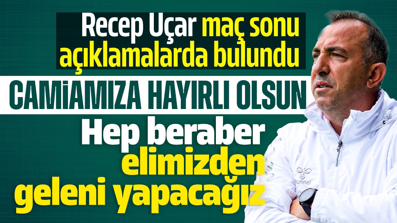 Konyaspor Teknik Direktörü Recep Uçar: "Elimizden geleni yapacağız"