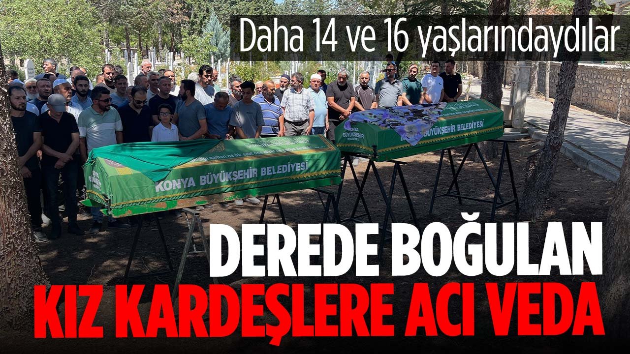 Konya'da derede boğulan kız kardeşlere acı veda
