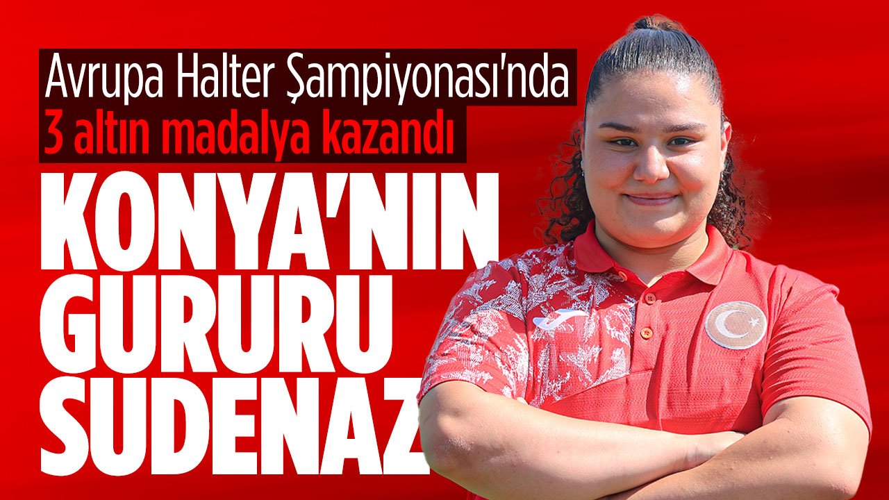 Konya'dan Avrupa Şampiyonluğuna uzanan  Sudenaz Yılmaz'ın başarı hikayesi