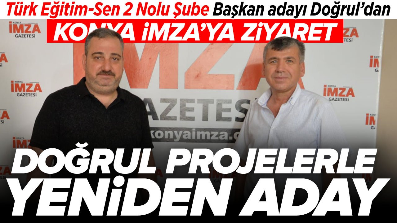 Veli Doğrul'dan Konya İmza’ya ziyaret: Türk Eğitim-Sen 2 Nolu Şube Başkanlığına Aday olduğunu duyurdu