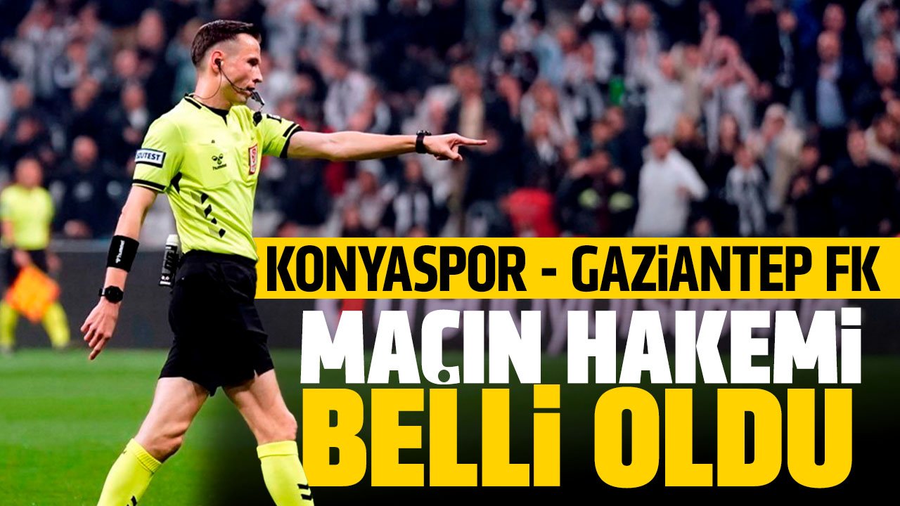 Konyaspor - Gaziantep FK maçının hakemi belli oldu