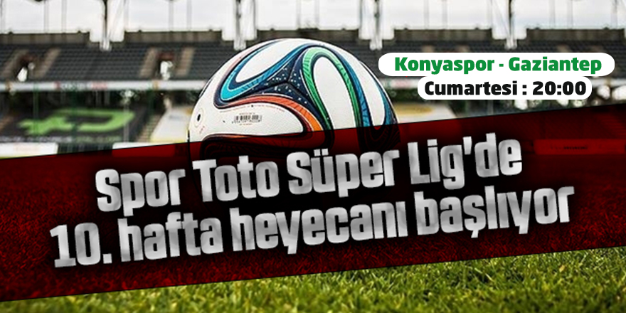 Spor Toto Süper Lig'de 10. hafta heyecanı başlıyor