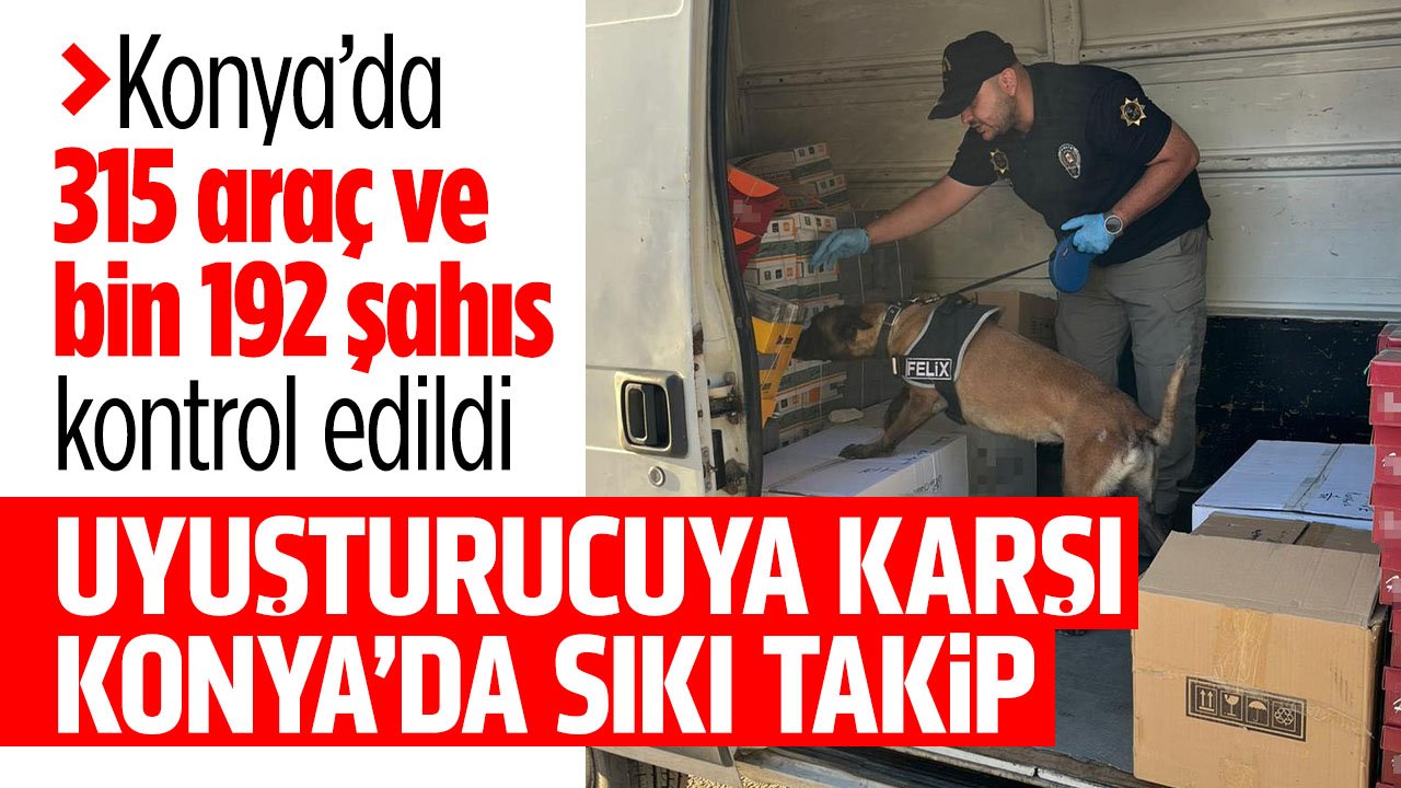 Konya'da zehir tacirlerine geçit yok