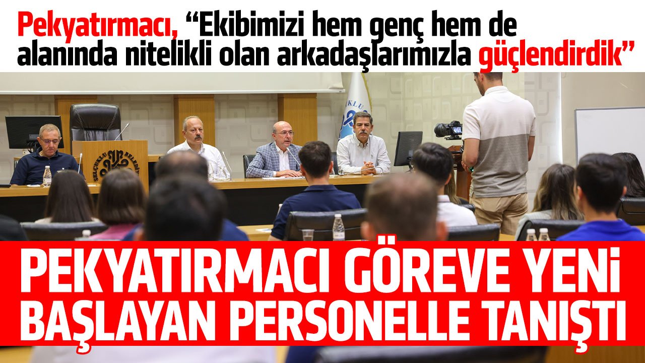Ahmet Pekyatırmacı göreve yeni başlayan personelle bir araya geldi