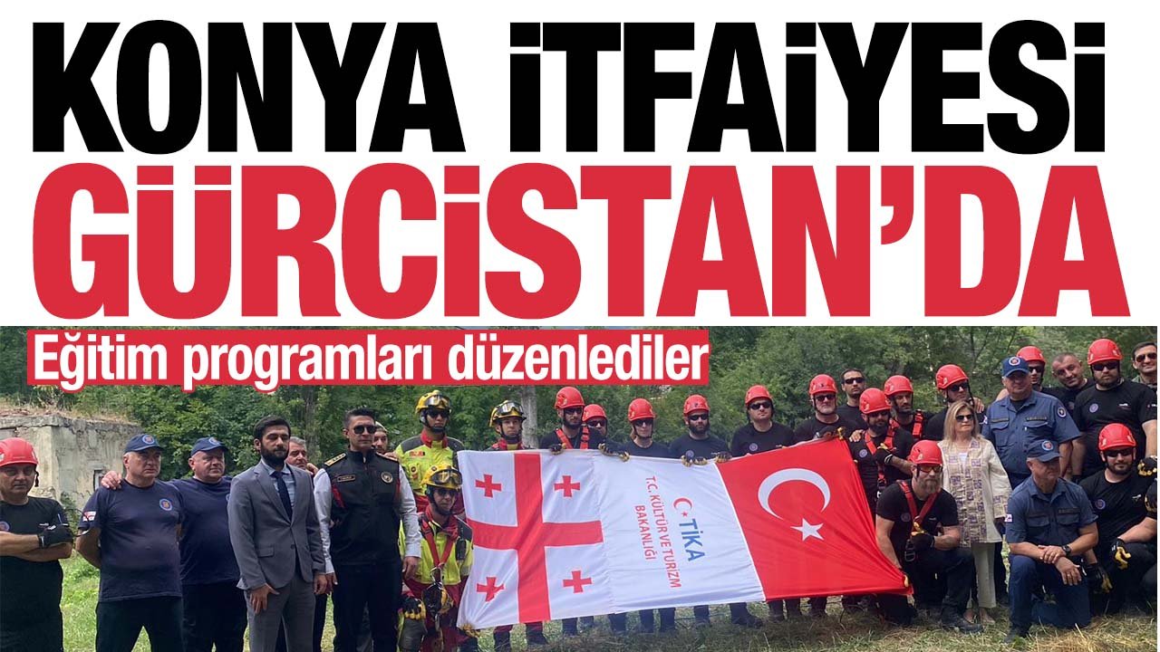Konya İtfaiyesi Gürcistan'da! Eğitim programları düzenledi