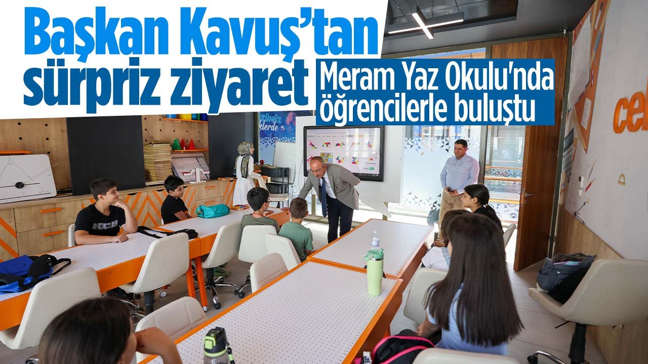Meram Belediye Başkanı Kavuş'tan Meram Yaz Okulu'na sürpriz ziyaret
