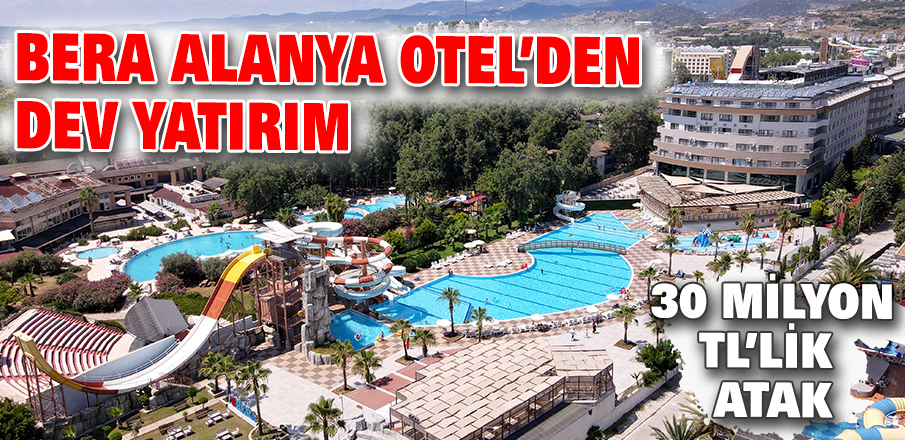 BERA ALANYA OTEL'DEN DEV YATIRIM