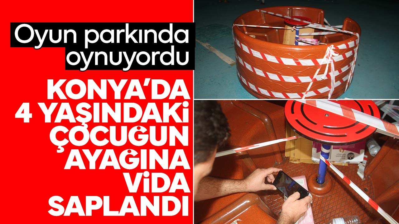 Konya'da oyun parkında oynayan 4 yaşındaki çocuğun ayağına vida saplandı