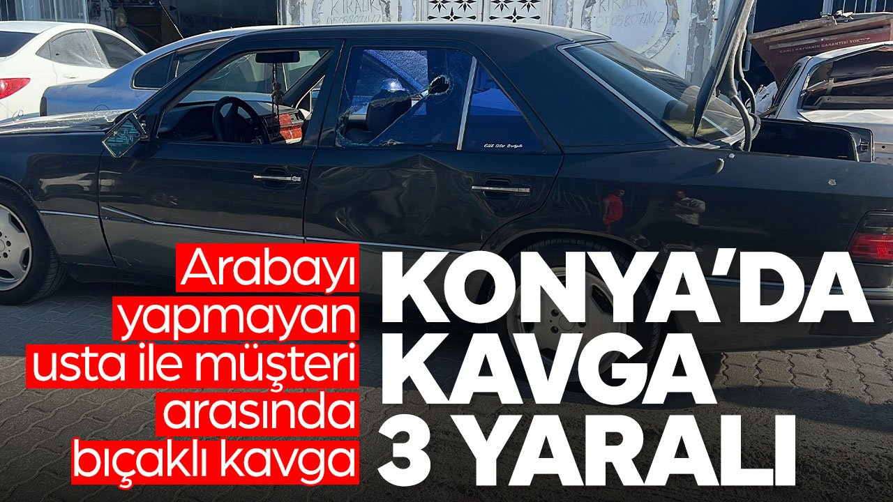 Konya'da geç araç teslimatı nedeniyle kavga çıktı: 3 yaralı
