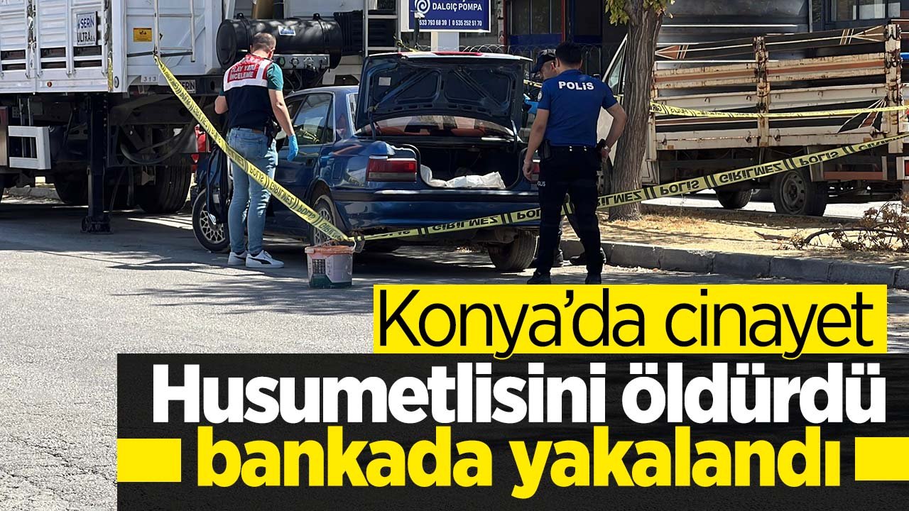 Konya'da cinayet: Husumetlisini öldürdü, bankada yakalandı