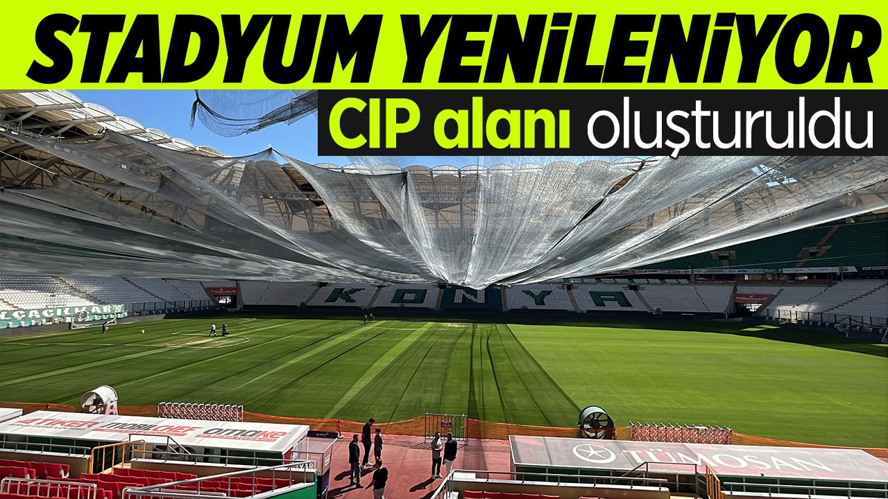 Konyaspor stadyumu yenileniyor: CIP alanı oluşturuldu