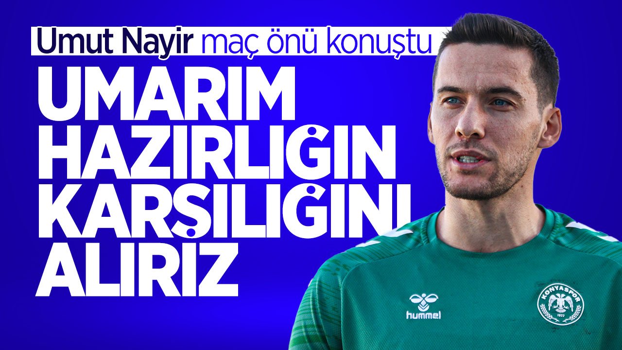 Umut Nayir: Umarım hazırlıkların karşılığını alırız