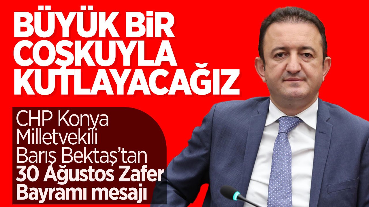 CHP Konya Milletvekili Bektaş: "Büyük bir coşkuyla kutlayacağız"