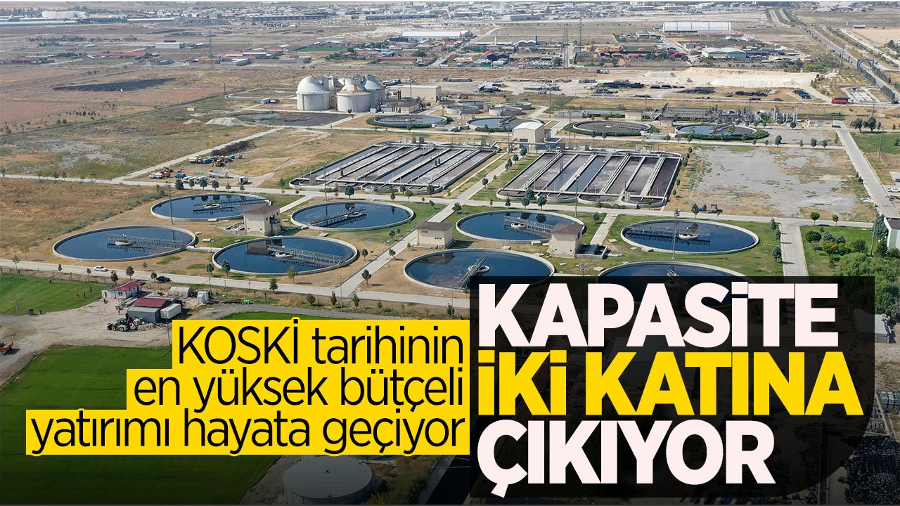 KOSKİ tarihinin en yüksek bütçeli yatırımı:  Konya'da Merkez Atıksu Arıtma Tesisinde kapasite iki katına çıkıyor