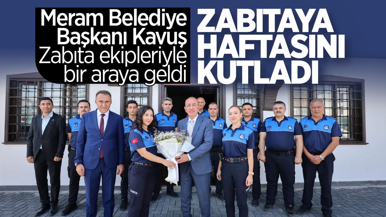 Meram Belediye Başkanı Kavuş'tan zabıta haftasına özel ziyaret