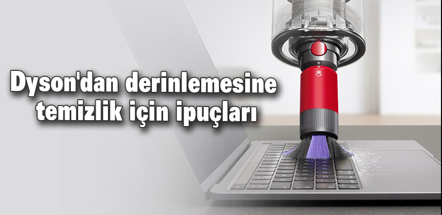 Dyson'dan derinlemesine temizlik için ipuçları