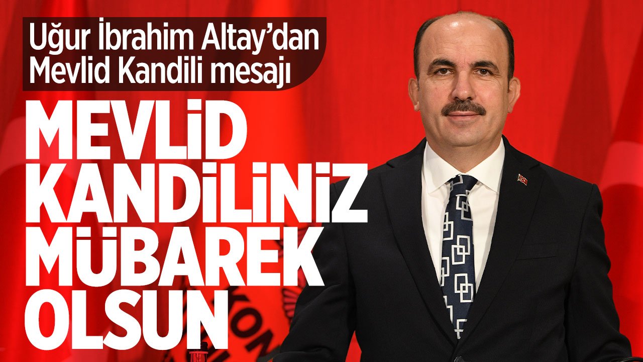 Konya Büyükşehir Belediye Başkanı Altay'dan Mevlid Kandili mesajı