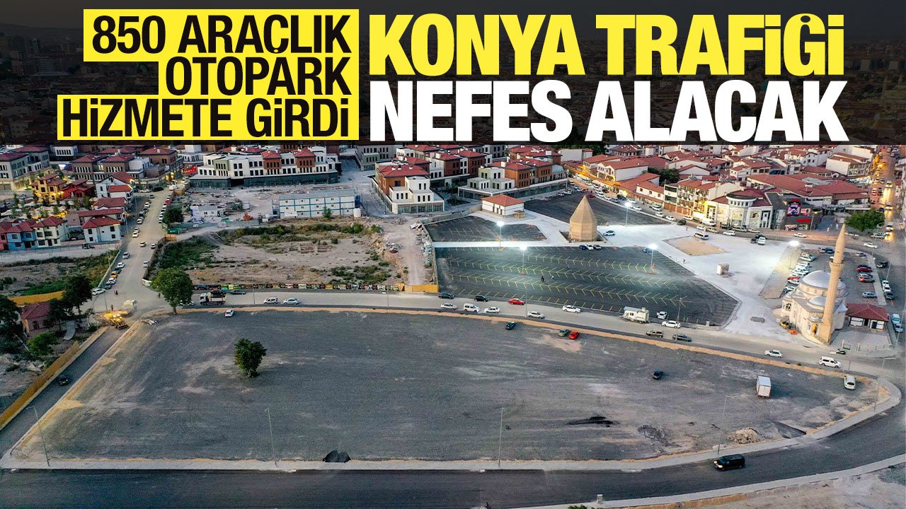 Konya trafiği rahatlayacak: 850 araçlık otopark yapıldı