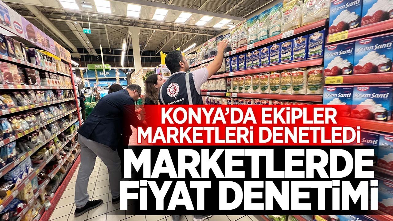 Konya'da marketlerde fiyat denetimi yapılıyor