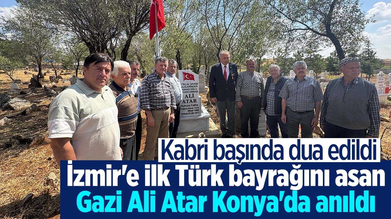 İzmir'e ilk Türk bayrağını asan Beyşehirli Gazi Ali Atar Konya'da anıldı