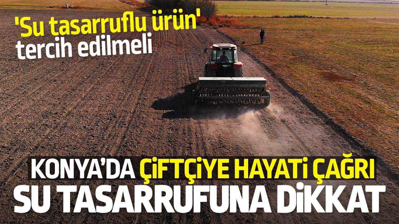 Uzmanı ciddi sorunlar yaşanabilir diyerek uyardı: Konya'da çiftçiye hayati çağrı