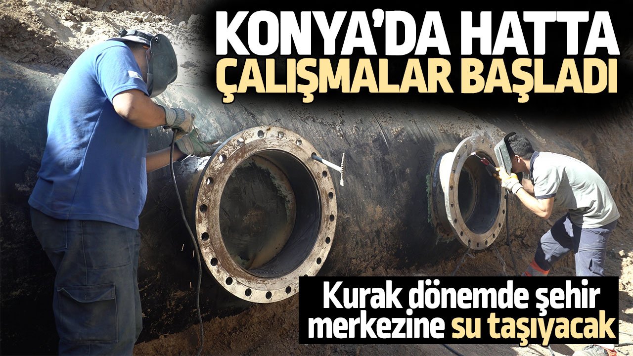 Konya'da kurak dönemde şehir merkezine su taşıyacak hatta çalışmalar başladı