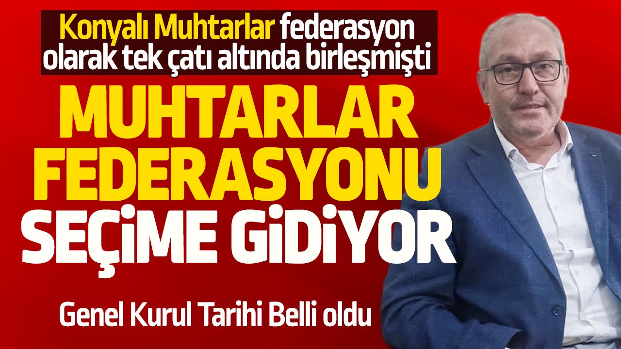 Konya Muhtarlar Federasyonu seçime gidiyor: Tarih belli oldu
