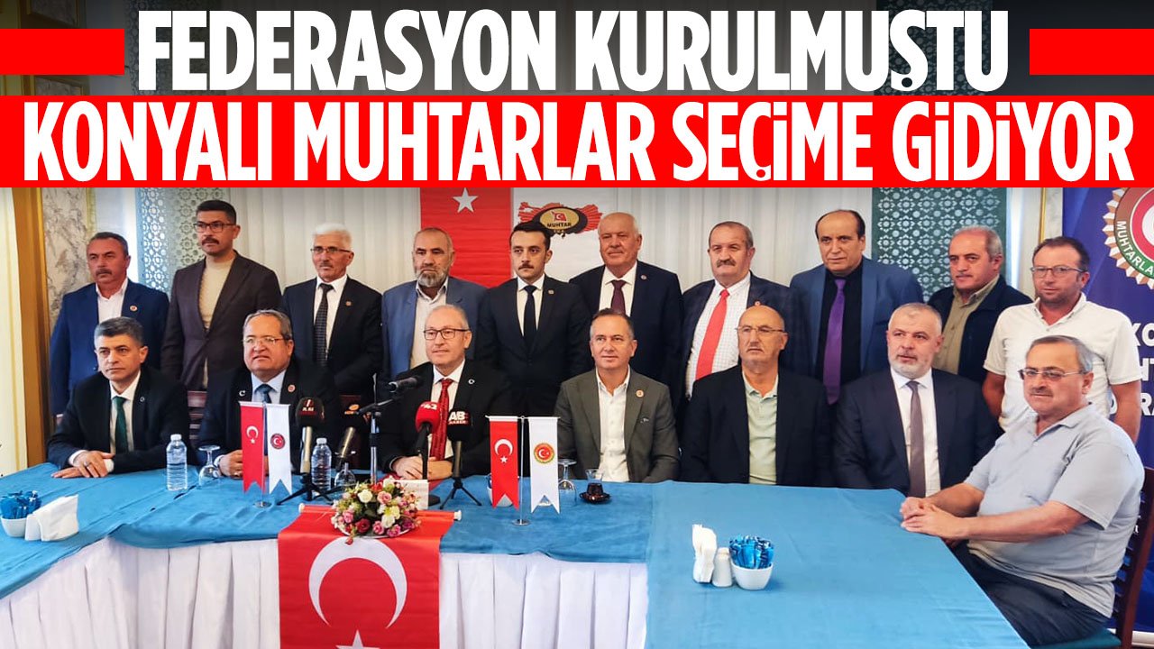 Federasyon kurulmuştu! Konyalı Muhtarlar seçime gidiyor