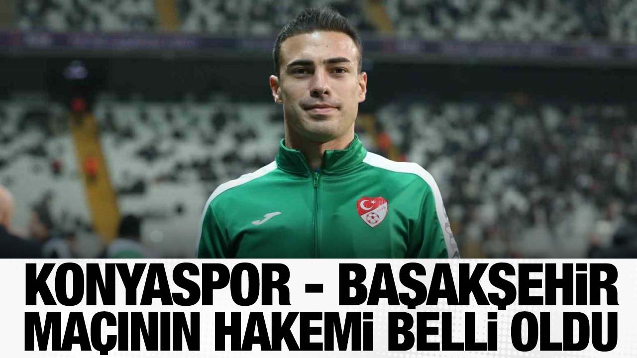 Konyaspor - Başakşehir maçının hakemi Oğuzhan Çakır oldu