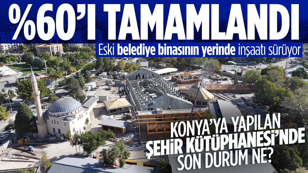 Konya'da eski belediye binası yerinde yapımı süren Şehir Kütüphanesi inşaatında son durum ne?
