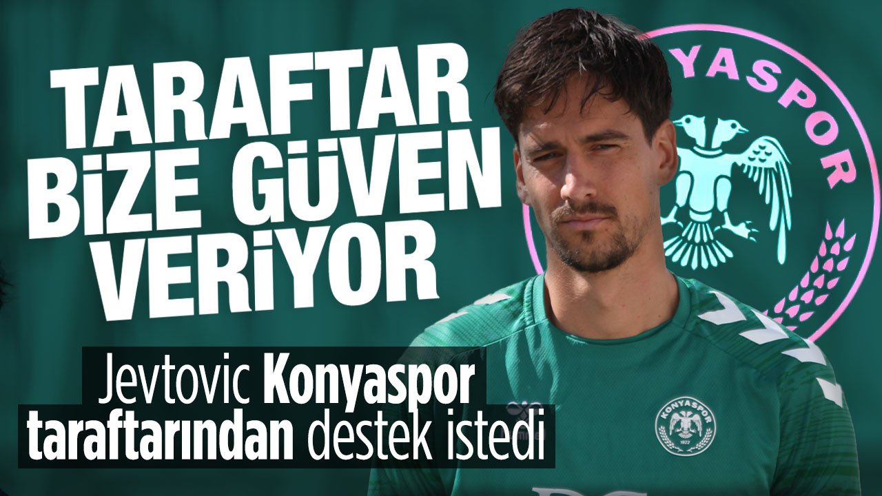 Jevtovic Konyaspor taraftarını desteğe çağırdı: "Kazandığımız maçlardaki atmosferi oluşturmalarını istiyoruz"