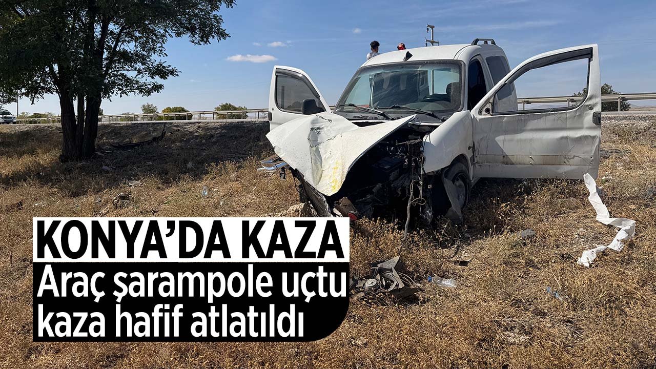 Konya'da araç şarampole uçtu: Kaza hafif atlatıldı