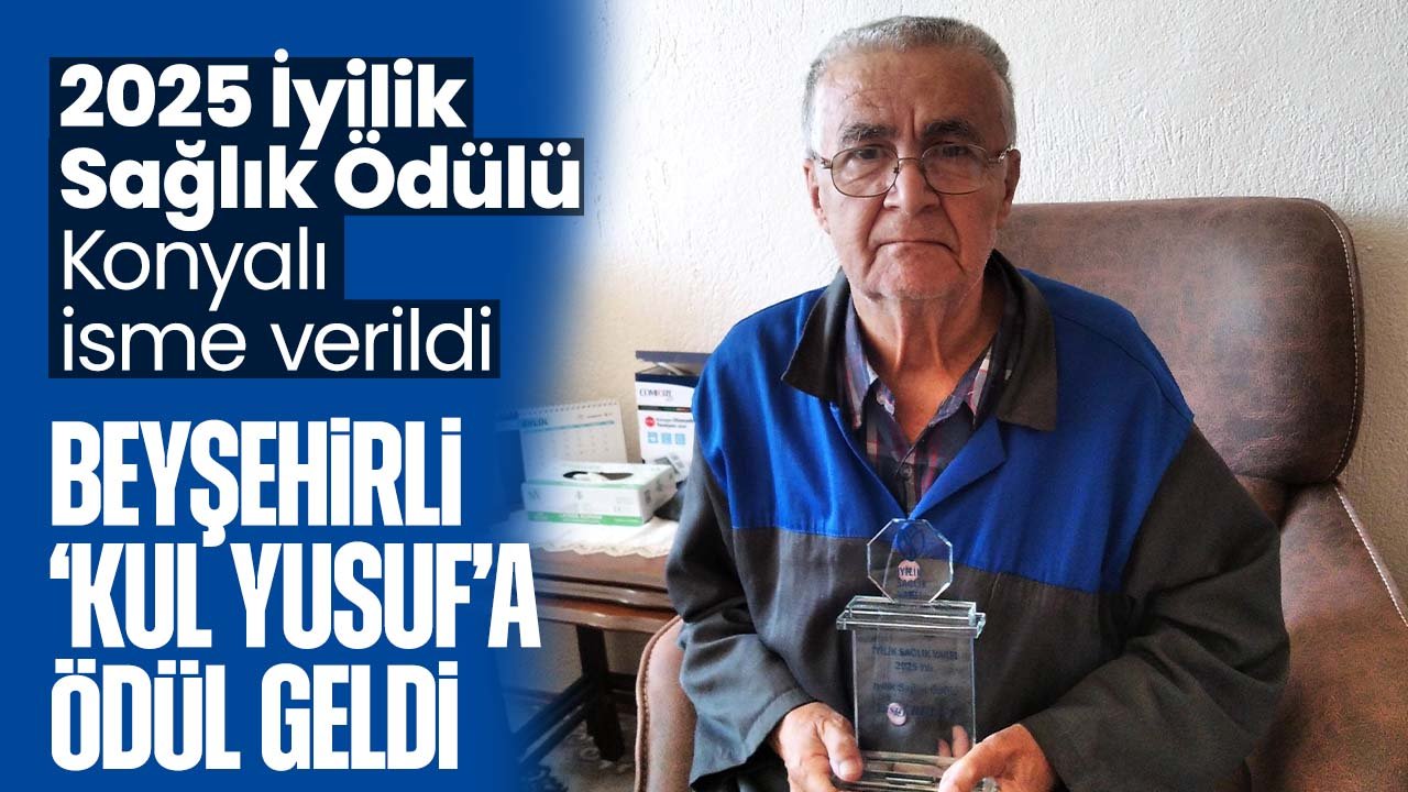 2025 İyilik Sağlık Ödülü Beyşehirli Kul Yusuf'a verildi