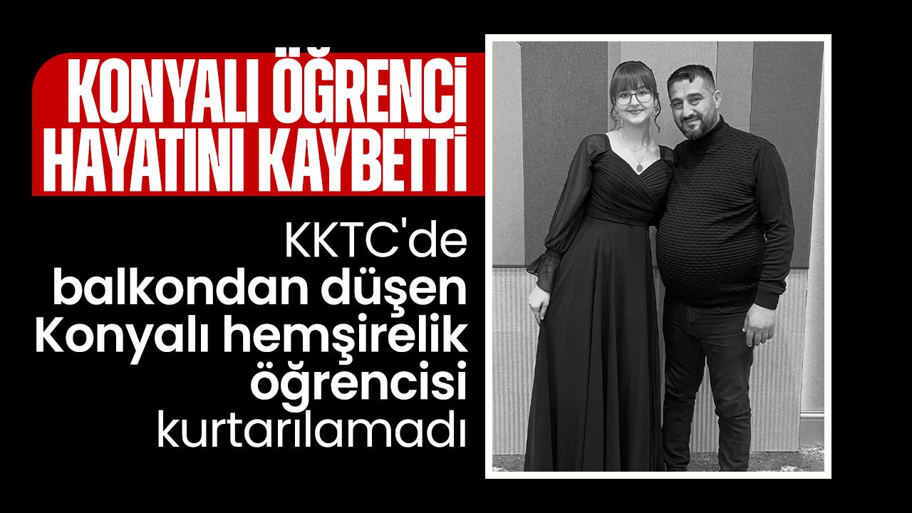 KKTC'den acı haber: Balkondan düşen Konyalı hemşirelik öğrencisi hayatını kaybetti
