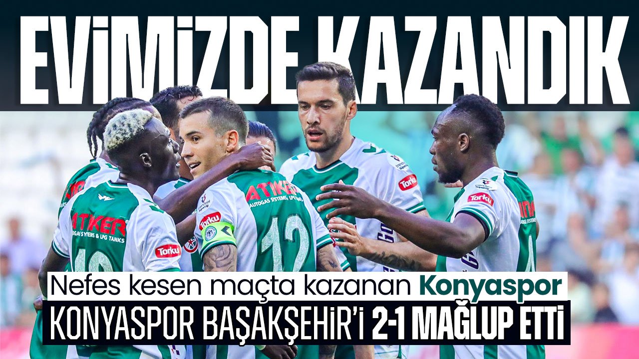 Konyaspor nefes kesen maçtan 3 puanla ayrılıyor: Konyaspor 2-1 Başakşehir