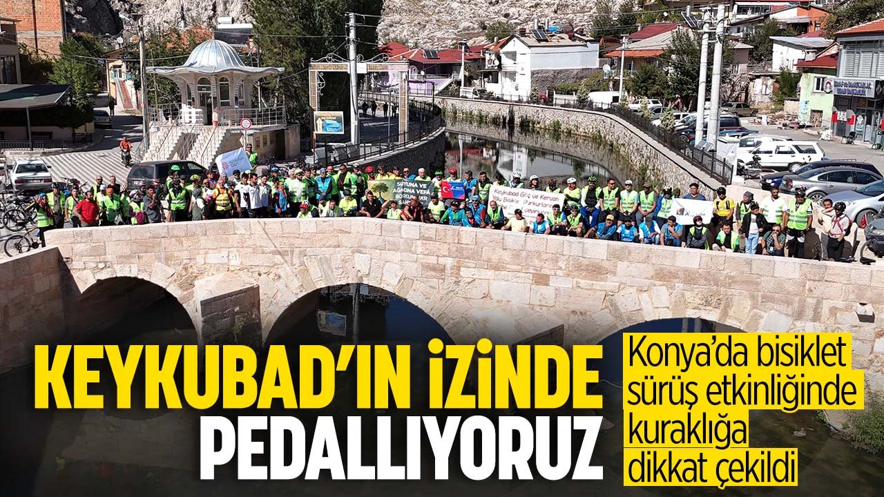 Konya'da "Keykubad’ın İzinde Pedallıyoruz" etkinliğinde kuraklığa dikkat çekildi