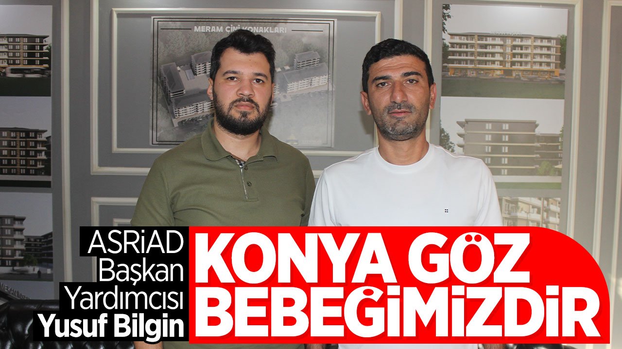 Asrın İş Adamları Derneği Genel Başkan Yardımcısı Bilgin: Konya Gözbebeğimiz