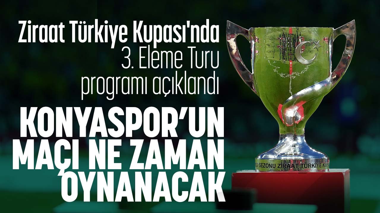 Ziraat Türkiye Kupası'nda 3. Eleme Turu programı açıklandı: Konyaspor'un maçı ne zaman?