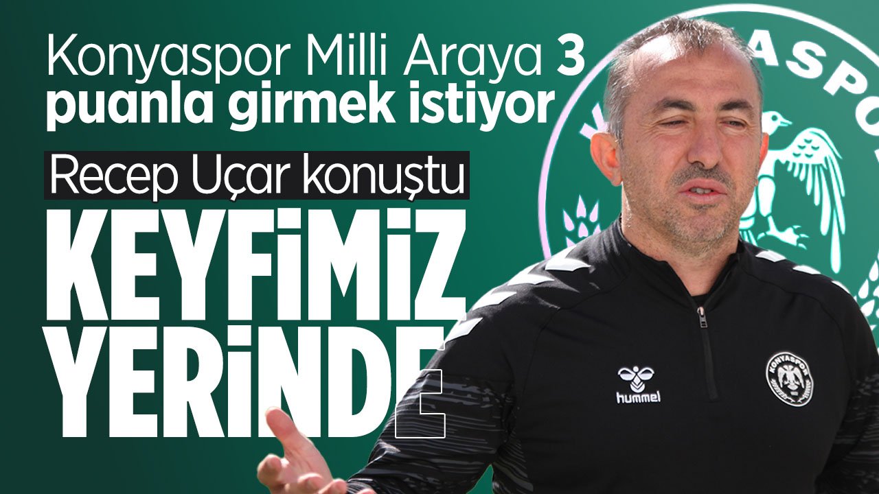 Konyaspor Milli Araya moralli girmek istiyor! Recep Uçar konuştu: Hazırlıkları iyi keyfimiz yerinde