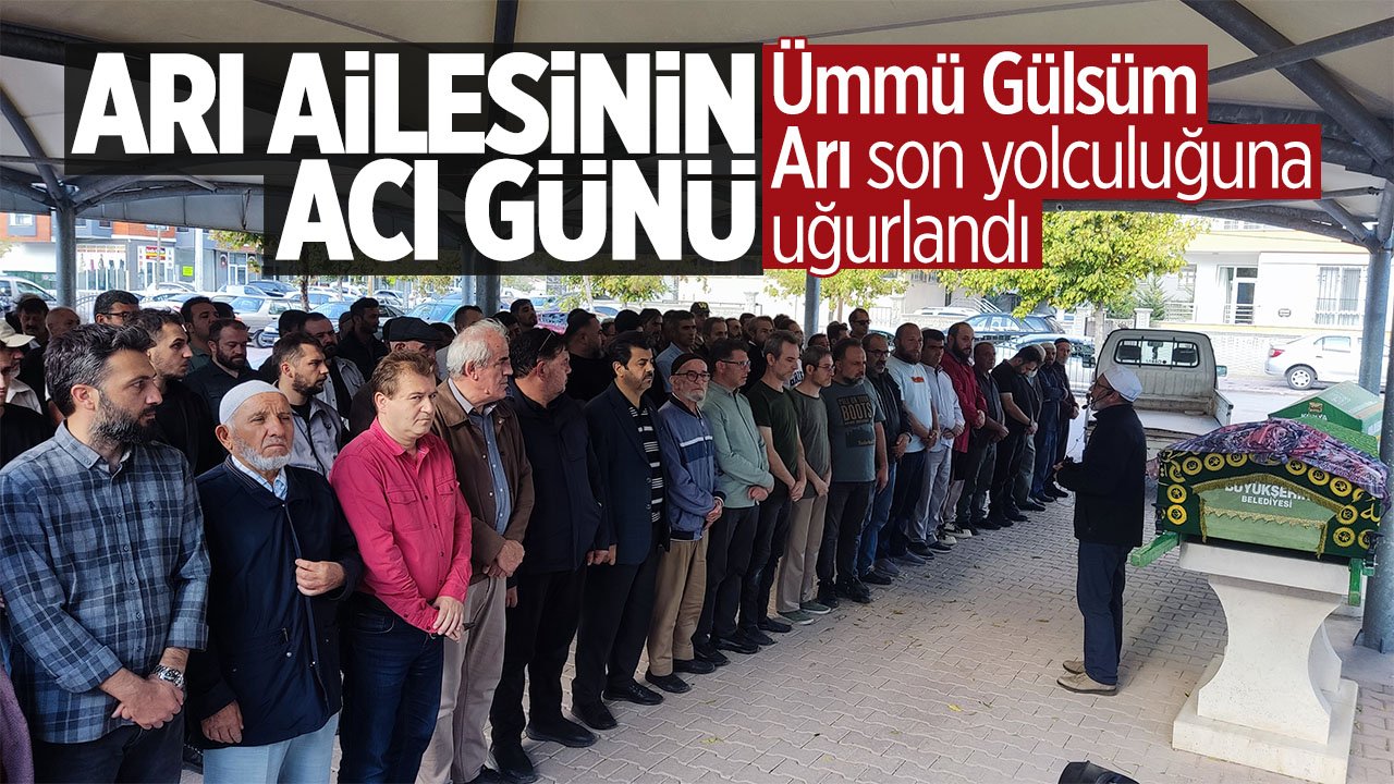 Arı ailesinin acı günü: Ümmü Gülsüm Arı son yolculuğuna uğurlandı