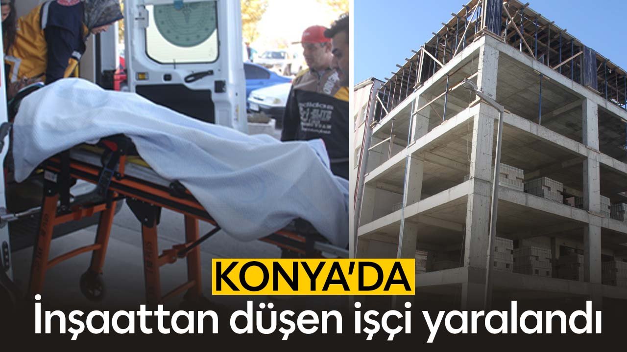 Konya'da inşaatın 3'üncü katından düşen işçi yaralandı