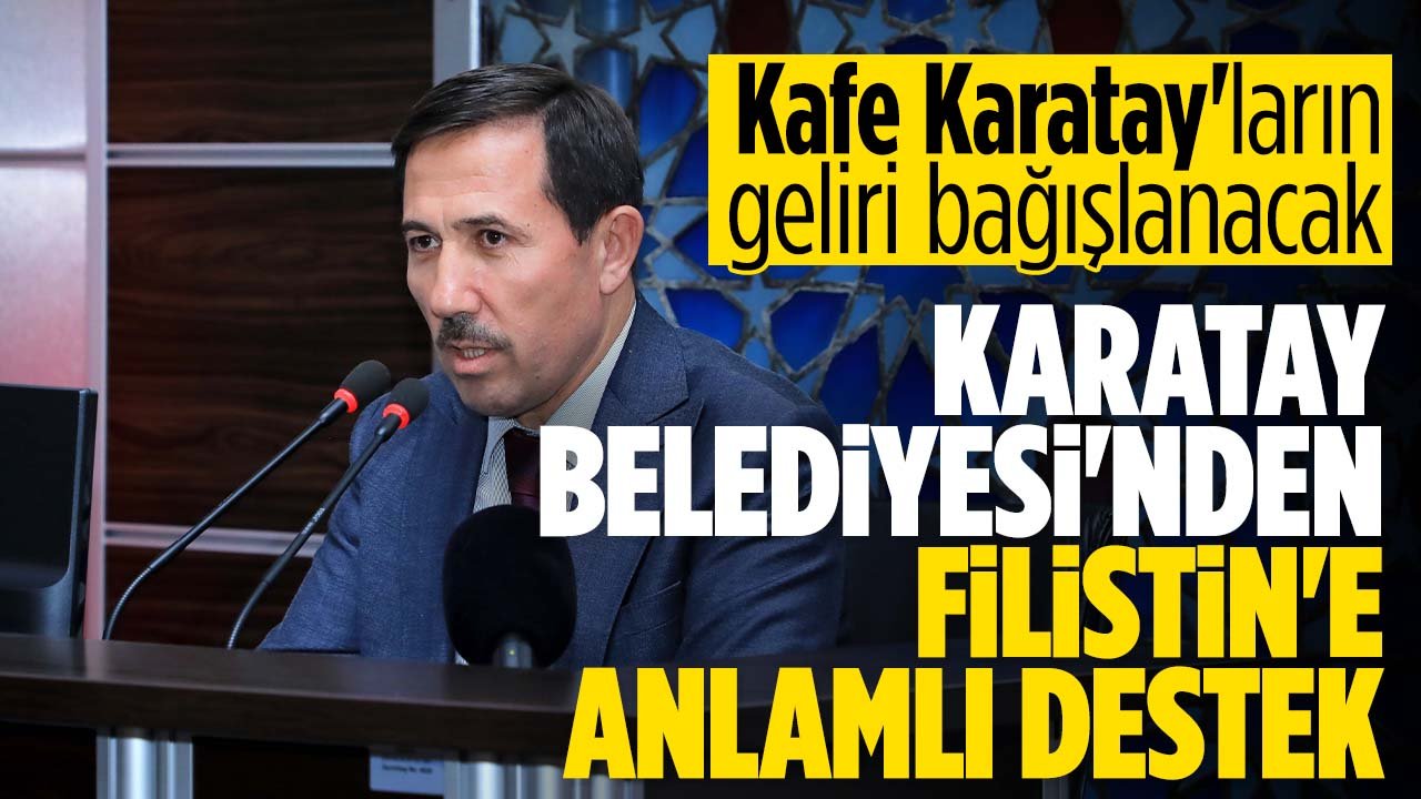 Karatay Belediyesi'nden Filistin'e destek: Kafe Karatay'ların geliri bağışlanacak