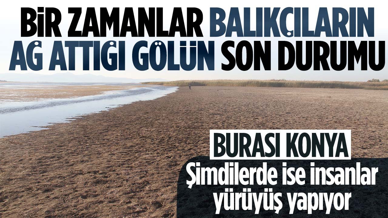 Burası Konya: Bir zamanlar balıkçılar ağ atıyordu şimdilerde ise yalnızca yürüyüş yapılıyor
