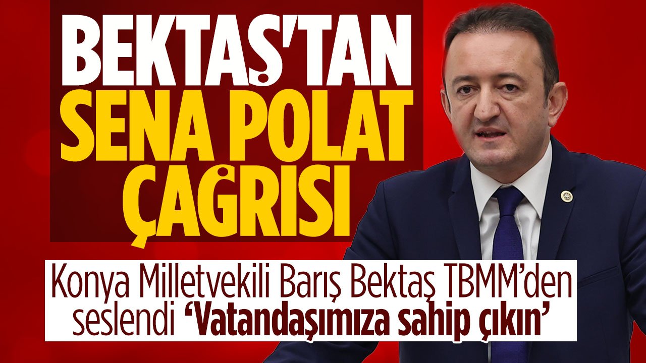 CHP Milletvekili Barış Bektaş'tan Sena Polat çağrısı: "Vatandaşımıza sahip çıkın"